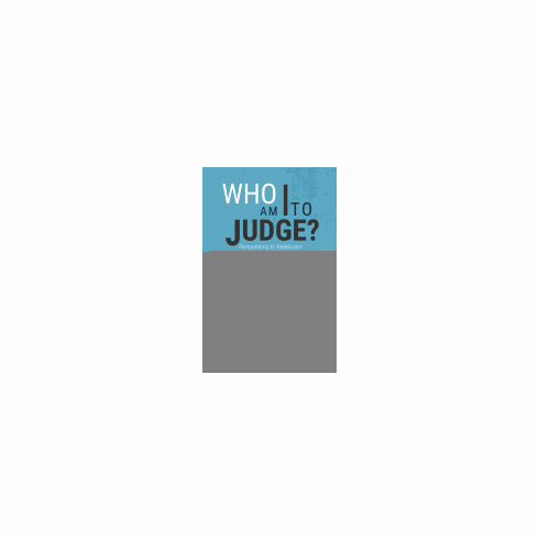 WHO AM I TO JUDGE? Responding to Relativism with Logic and Love