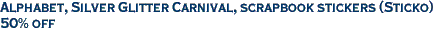 Alphabet, Silver Glitter Carnival, scrapbook stickers (Sticko)<br><font color=red>50% off</font>