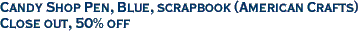Candy Shop Pen, Blue, scrapbook (American Crafts)<br><font color=red>Close out, 50% off</font>