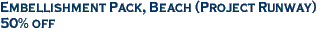 Embellishment Pack, Beach (Project Runway)<br><font color=red>50% off</font>