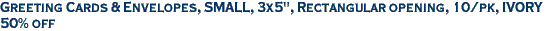 Greeting Cards & Envelopes, SMALL, 3x5", Rectangular opening, 10/pk, IVORY<br><font color=red>50% off</font>
