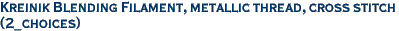 Kreinik Blending Filament, metallic thread, cross stitch<br>(2_choices)