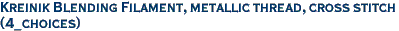 Kreinik Blending Filament, metallic thread, cross stitch<br>(4_choices)