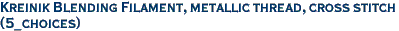 Kreinik Blending Filament, metallic thread, cross stitch<br>(5_choices)