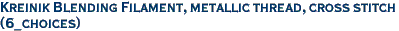 Kreinik Blending Filament, metallic thread, cross stitch<br>(6_choices)