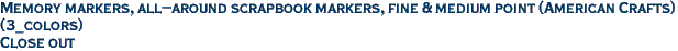 Memory markers, all-around scrapbook markers, fine & medium point (American Crafts)<br>(3_colors)<br><font color=red>Close out</font>