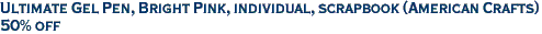 Ultimate Gel Pen, Bright Pink, individual, scrapbook (American Crafts)<br><font color=red>50% off</font>