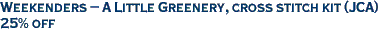 Weekenders - A Little Greenery, cross stitch kit (JCA)<br><font color=red>25% off</font>