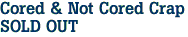 Cored & Not Cored Crap<br><font color=red>SOLD OUT</font color>