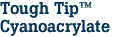 Tough Tip™ <br>Cyanoacrylate