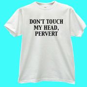 "Don't touch My Head, Pervert" White T-shirt