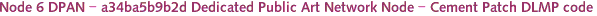 Node 6 DPAN - a34ba5b9b2d Dedicated Public Art Network Node - Cement Patch DLMP code