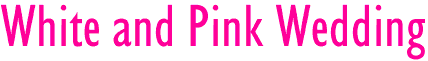 <b>White and Pink Wedding</b>