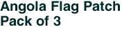 Angola Flag Patch<br>Pack of 3