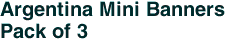 Argentina Mini Banners <br>Pack of 3