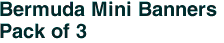 Bermuda Mini Banners <br>Pack of 3