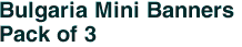 Bulgaria Mini Banners <br>Pack of 3
