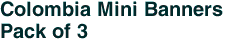 Colombia Mini Banners <br>Pack of 3