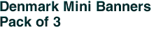 Denmark Mini Banners <br>Pack of 3