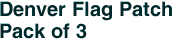 Denver Flag Patch<br>Pack of 3