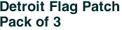 Detroit Flag Patch<br>Pack of 3