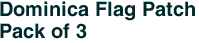 Dominica Flag Patch<br>Pack of 3