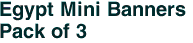 Egypt Mini Banners <br>Pack of 3