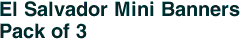 El Salvador Mini Banners <br>Pack of 3