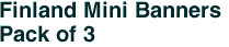 Finland Mini Banners <br>Pack of 3