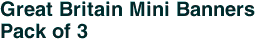 Great Britain Mini Banners <br>Pack of 3
