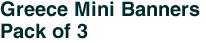 Greece Mini Banners <br>Pack of 3