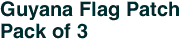 Guyana Flag Patch<br>Pack of 3