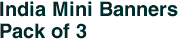 India Mini Banners <br>Pack of 3