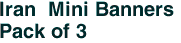 Iran Mini Banners <br>Pack of 3