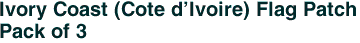 Ivory Coast (Cote d'Ivoire) Flag Patch<br>Pack of 3