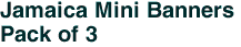 Jamaica Mini Banners <br>Pack of 3