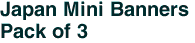 Japan Mini Banners <br>Pack of 3