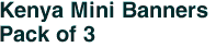 Kenya Mini Banners <br>Pack of 3