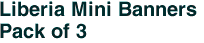 Liberia Mini Banners <br>Pack of 3