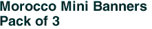 Morocco Mini Banners <br>Pack of 3