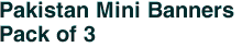 Pakistan Mini Banners <br>Pack of 3