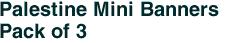 Palestine Mini Banners <br>Pack of 3