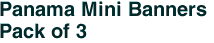 Panama Mini Banners <br>Pack of 3