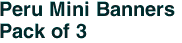 Peru Mini Banners <br>Pack of 3