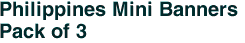 Philippines Mini Banners <br>Pack of 3
