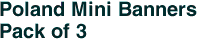 Poland Mini Banners <br>Pack of 3