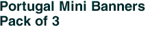 Portugal Mini Banners <br>Pack of 3