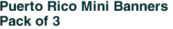 Puerto Rico Mini Banners <br>Pack of 3