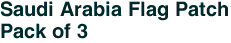 Saudi Arabia Flag Patch<br>Pack of 3