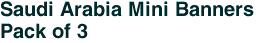 Saudi Arabia Mini Banners <br>Pack of 3